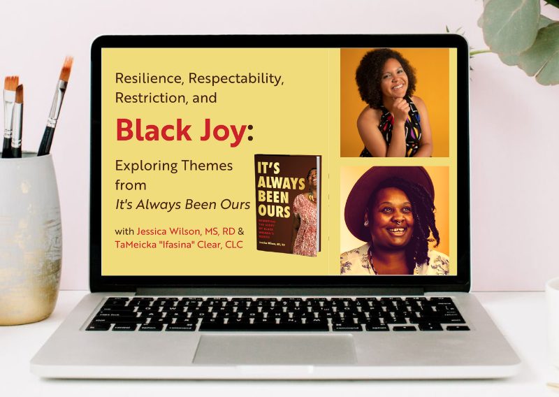 FREE: Resilience, Respectability, Restriction, and Black Joy: Exploring Themes from It’s Always Been Ours with Jessica Wilson, MS, RD and Ifasina Clear, CLC